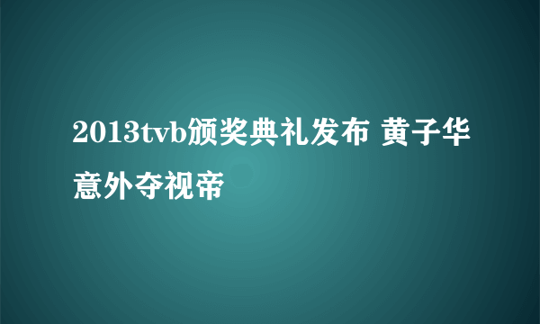 2013tvb颁奖典礼发布 黄子华意外夺视帝
