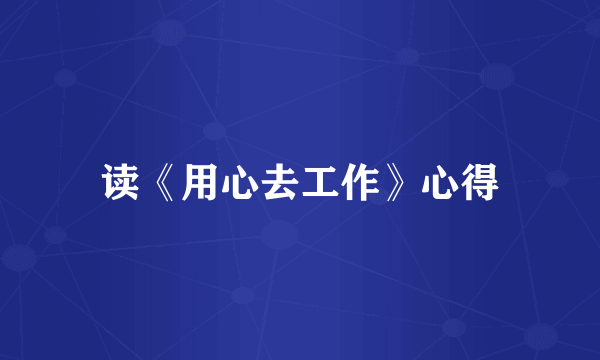 读《用心去工作》心得