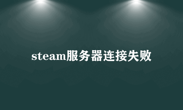 steam服务器连接失败