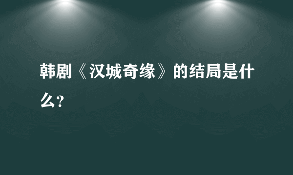 韩剧《汉城奇缘》的结局是什么？