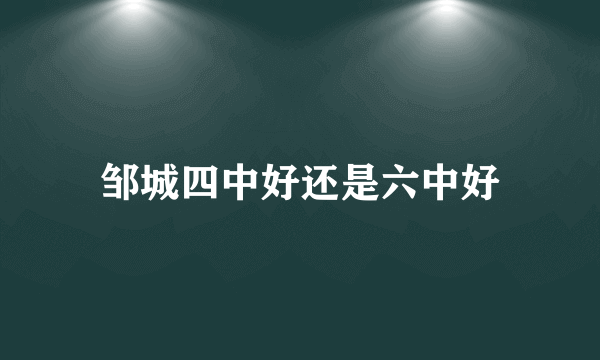 邹城四中好还是六中好