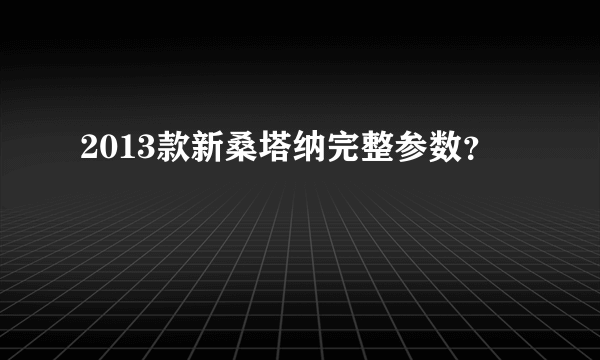 2013款新桑塔纳完整参数？