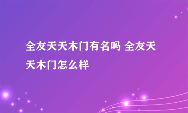 全友天天木门有名吗 全友天天木门怎么样
