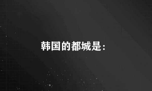 韩国的都城是：