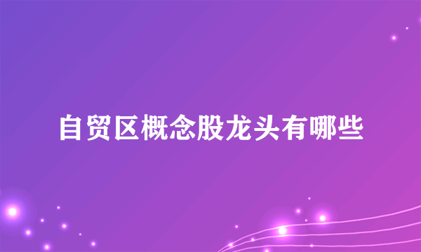 自贸区概念股龙头有哪些