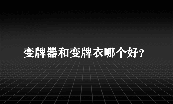 变牌器和变牌衣哪个好？