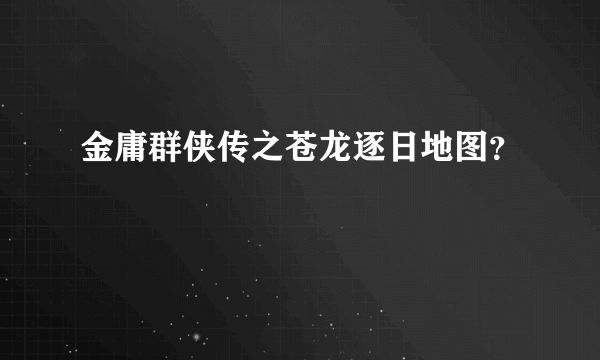 金庸群侠传之苍龙逐日地图？