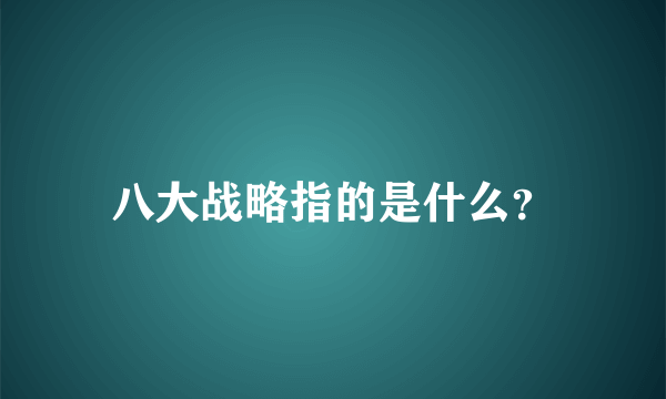 八大战略指的是什么？