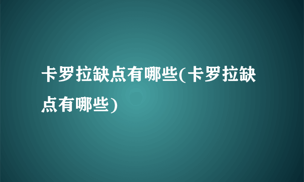 卡罗拉缺点有哪些(卡罗拉缺点有哪些)