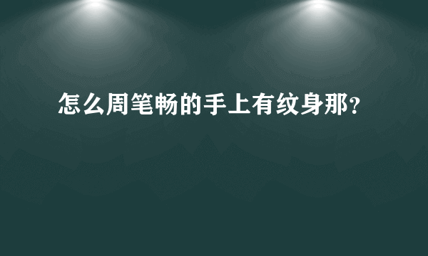怎么周笔畅的手上有纹身那？