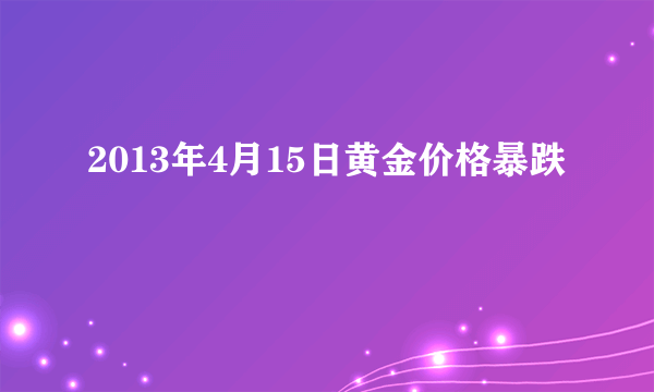 2013年4月15日黄金价格暴跌