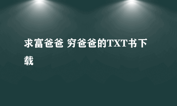 求富爸爸 穷爸爸的TXT书下载