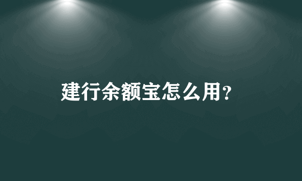 建行余额宝怎么用？