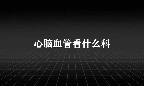 心脑血管看什么科
