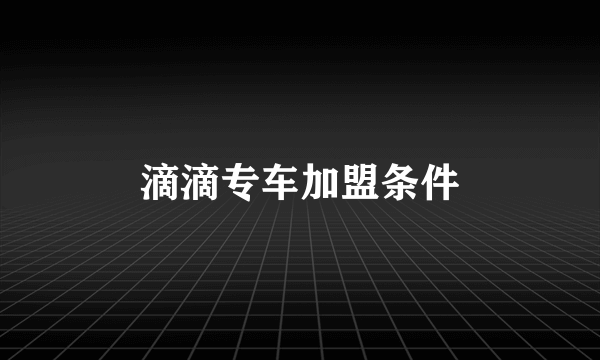 滴滴专车加盟条件