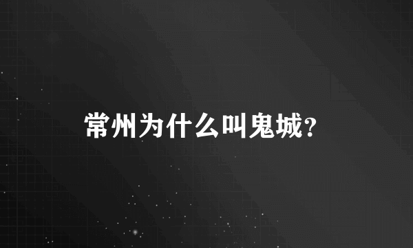 常州为什么叫鬼城？