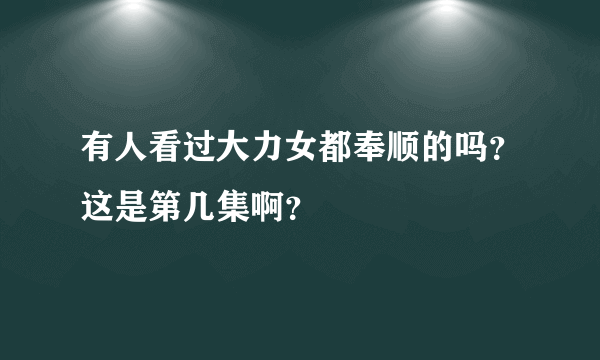 有人看过大力女都奉顺的吗？这是第几集啊？