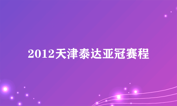 2012天津泰达亚冠赛程
