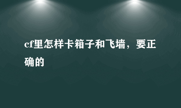 cf里怎样卡箱子和飞墙，要正确的