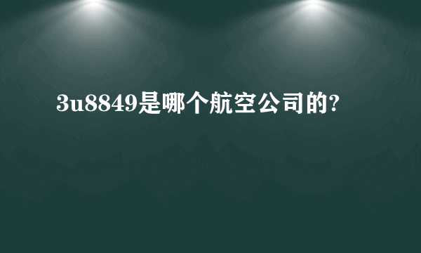 3u8849是哪个航空公司的?