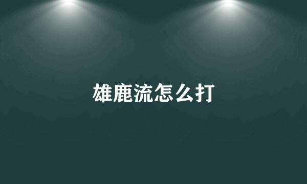 雄鹿流怎么打