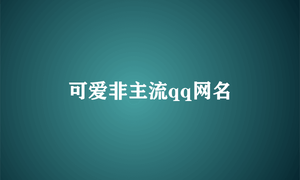 可爱非主流qq网名