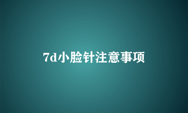 7d小脸针注意事项