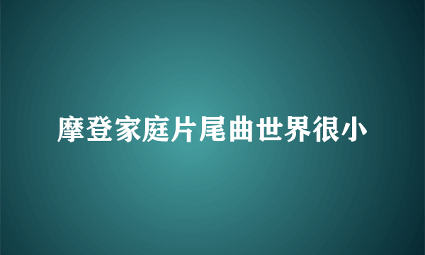 摩登家庭片尾曲世界很小