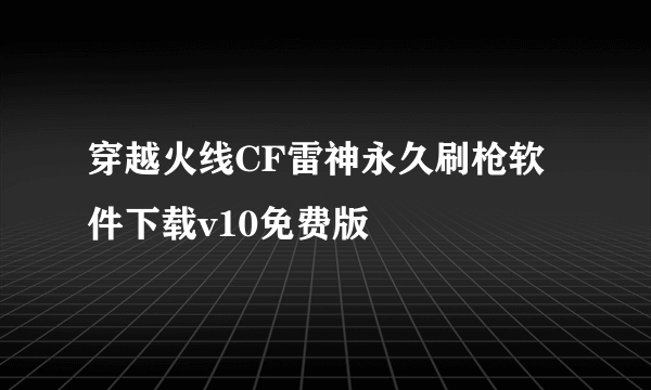 穿越火线CF雷神永久刷枪软件下载v10免费版