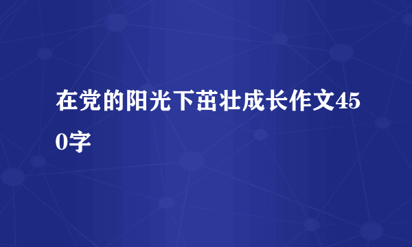 在党的阳光下茁壮成长作文450字