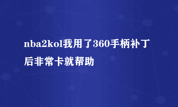 nba2kol我用了360手柄补丁后非常卡就帮助