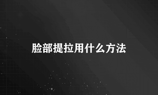 脸部提拉用什么方法