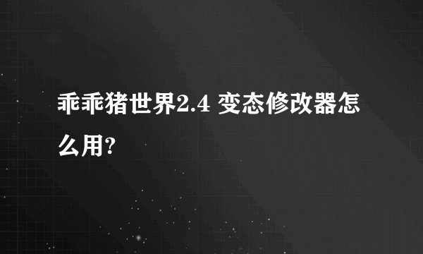 乖乖猪世界2.4 变态修改器怎么用?