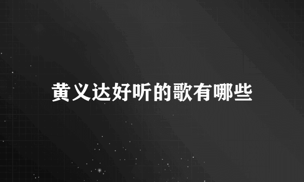 黄义达好听的歌有哪些