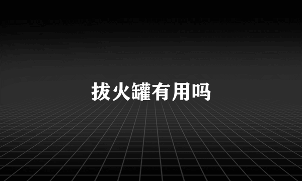 拔火罐有用吗