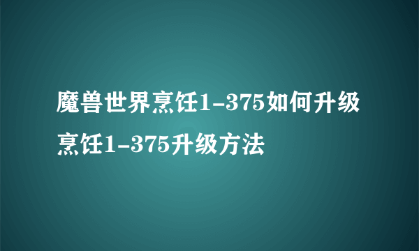 魔兽世界烹饪1-375如何升级 烹饪1-375升级方法