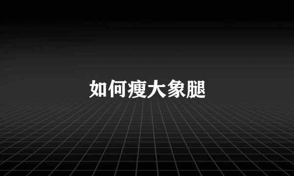 如何瘦大象腿