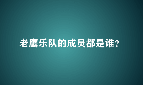 老鹰乐队的成员都是谁？