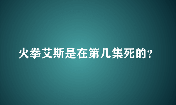 火拳艾斯是在第几集死的？