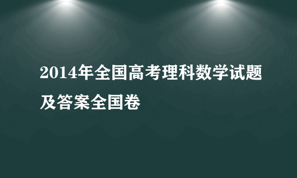 2014年全国高考理科数学试题及答案全国卷
