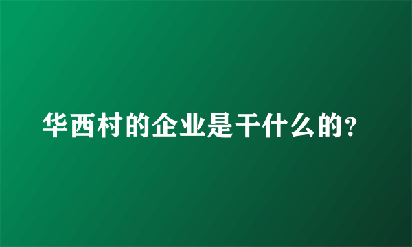 华西村的企业是干什么的？