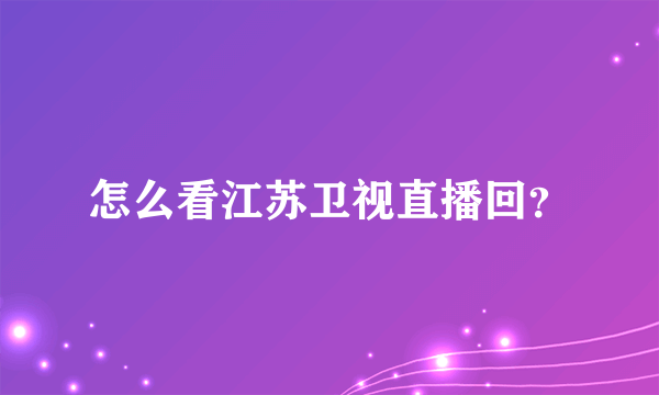 怎么看江苏卫视直播回？