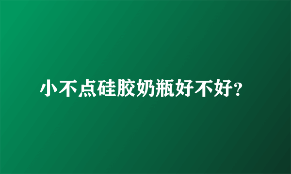 小不点硅胶奶瓶好不好？