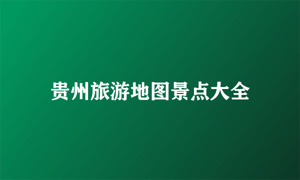 贵州旅游地图景点大全