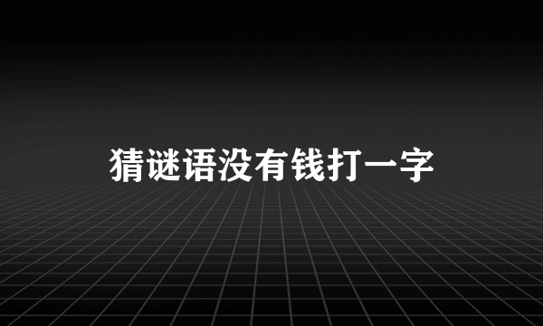 猜谜语没有钱打一字