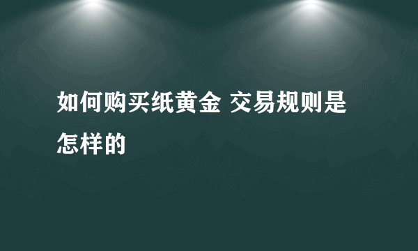 如何购买纸黄金 交易规则是怎样的