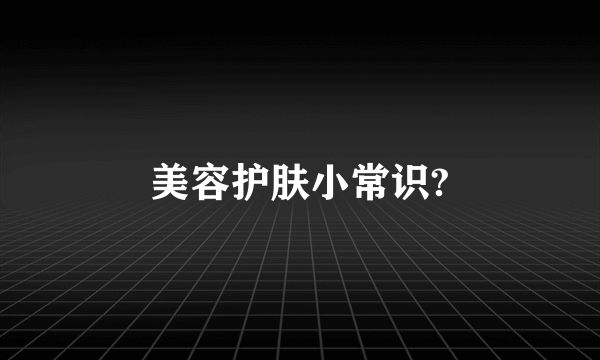 美容护肤小常识?