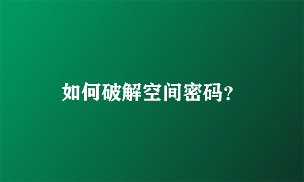 如何破解空间密码？