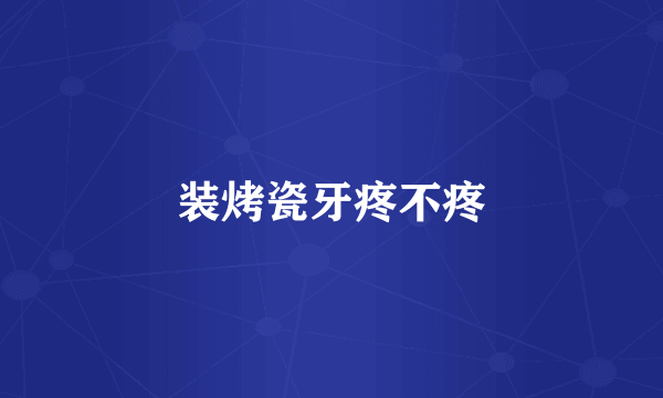 装烤瓷牙疼不疼