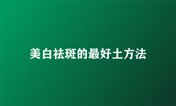 美白祛斑的最好土方法